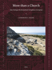 More Than a Church: Late Antique Ecclesiastical Complexes in Cyprus (Late Antique Archaeology (Supplementary Series) #8) Cover Image