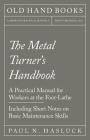The Metal Turner's Handbook - A Practical Manual for Workers at the Foot-Lathe - Including Short Notes on Basic Maintenance Skills Cover Image