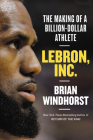 LeBron, Inc.: The Making of a Billion-Dollar Athlete By Brian Windhorst Cover Image
