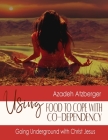 Using Food to Cope with Codependency: Going Underground with Christ Jesus By Azadeh Atzberger Cover Image