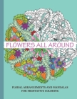 Flowers All Around: Floral Arrangements and Mandalas for Meditative Coloring: My Story in Color Coloring Books( for Women ) By Labyrinth Actions Press Cover Image