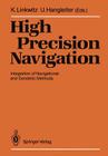 High Precision Navigation: Integration of Navigational and Geodetic Methods By Klaus Linkwitz (Editor), Ulrich Hangleiter (Editor) Cover Image