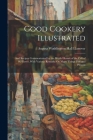 Good Cookery Illustrated: And Recipes Communicated by the Welsh Hermit of the Cell of St. Gover, With Various Remarks On Many Things Past and Pr By Augusa Waddington Hall Llanover Cover Image