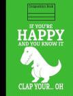 Dinosaur If You're Happy And You Know It Composition Notebook - Wide Ruled: 7.44 x 9.69 - 200 Pages - School Student Teacher Office By Rengaw Creations Cover Image