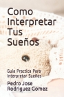 Como Interpretar Tus Sueños: Guía Practica Para Interpretar Sueños By Pedro Jose Rodriguez Gomez Cover Image