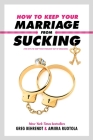 How to Keep Your Marriage from Sucking: The Keys to Keep Your Wedlock Out of Deadlock By Greg Behrendt, Amiira Ruotola Cover Image