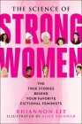 The Science of Strong Women: The True Stories Behind Your Favorite Fictional Feminists By Rhiannon Lee, Alice Needham (Illustrator) Cover Image