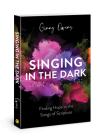 Singing in the Dark: Finding Hope in the Songs of Scripture By Ginny Owens Cover Image