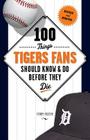 100 Things Tigers Fans Should Know & Do Before They Die (100 Things...Fans Should Know) By Terry Foster, Willie Horton (Foreword by) Cover Image