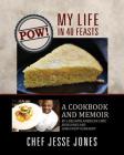 POW! My Life in 40 Feasts: A Cookbook and Memoir by a Beloved American Chef, Jesse Jones and Linda West Eckhardt By Chef Jesse Jones Cover Image