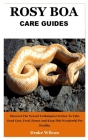 Rosy Boa Care Guides: Discover The Newest Techniques On How To Take Good Care, Feed, House And Keep This Wonderful Pet Healthy By Drake Wilson Cover Image