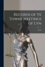 Records of Ye Towne Meetings of Lyn By Lynn (Mass ) (Created by) Cover Image