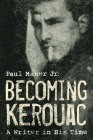 Becoming Kerouac: A Writer in His Time By Paul Maher Cover Image