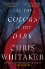 All the Colors of the Dark: A Novel By Chris Whitaker Cover Image