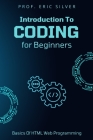 Introduction to Coding for Beginners: Learn The Basics Of HTML Web Programming By Prof Eric Silver Cover Image