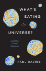 What's Eating the Universe?: And Other Cosmic Questions By Paul Davies Cover Image