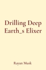 Drilling Deep Earth_s Elixer Cover Image