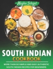 South Indian Cookbook: More Than 50 Simple and Easy Authentic South Indian Recipes for Beginners By Megha Sehgal Cover Image