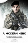 A Modern Hero: Rethinking the role of heroism through films and video games By Julian Delphiki Cover Image