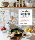 The Tiny Kitchen Cookbook: Strategies and Recipes for Creating Amazing Meals in Small Spaces By Annie Mahle Cover Image