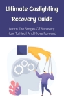 Ultimate Gaslighting Recovery Guide: Learn The Stages Of Recovery, How To Heal And Move Forward: What Is Gaslighting Cover Image