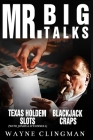 Mr. Big Talks: Mr. Big Talks Blackjack Craps Slots and Texas Hold Em Poker ( The Basics ) By Wayne Clingman Cover Image