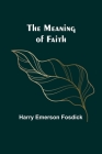 The Meaning of Faith By Harry Emerson Fosdick Cover Image
