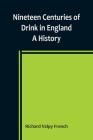 Nineteen Centuries of Drink in England: A History By Richard Valpy French Cover Image