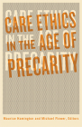 Care Ethics in the Age of Precarity By Maurice Hamington (Editor), Michael Flower (Editor) Cover Image