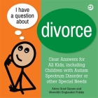 I Have a Question about Divorce: A Book for Children with Autism Spectrum Disorder or Other Special Needs Cover Image