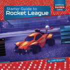Starter Guide to Rocket League (21st Century Skills Innovation Library: Unofficial Guides Ju) By Josh Gregory Cover Image