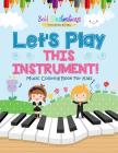 Let's Play This Instrument! Music Coloring Book For Kids By Bold Illustrations Cover Image