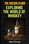 The Golden Elixir: Exploring the World of Whiskey By Marc Ferrari Cover Image