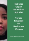 Ẹ̀kọ́ Nípa Oògùn Akunílórun Apá Kìíní: Yoruba Language for Healthcare Workers By Yewande Okunoren-Oyekenu, Abel Apata (Translator), Dorcas Anwankwo (Commentaries by) Cover Image