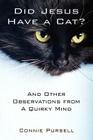 Did Jesus Have a Cat?: And Other Observations from a Quirky Mind By Connie Purcell, Connie Pursell Cover Image