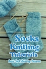 Socks Knitting Tutorials: Basic Sock Knitting Patterns: Gift for Mom Cover Image