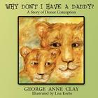 Why Don't I Have a Daddy?: A Story of Donor Conception By George Anne Clay, Lisa Krebs (Illustrator) Cover Image