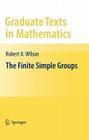 The Finite Simple Groups (Graduate Texts in Mathematics #251) By Robert Wilson Cover Image