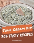 303 Tasty Sour Cream Dip Recipes: Sour Cream Dip Cookbook - The Magic to Create Incredible Flavor! By Paula Chen Cover Image