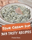 303 Tasty Sour Cream Dip Recipes: Sour Cream Dip Cookbook - The Magic to Create Incredible Flavor! Cover Image