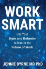 Work Smart: Use Your Brain and Behavior to Master the Future of Work By Jennie Byrne Cover Image