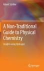 A Non-Traditional Guide to Physical Chemistry: Insights Using Hydrogen By Robert Schiller Cover Image