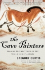 The Cave Painters: Probing the Mysteries of the World's First Artists By Gregory Curtis Cover Image