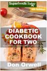 Diabetic Cookbook For Two: Over 295 Diabetes Type-2 Quick & Easy Gluten Free Low Cholesterol Whole Foods Recipes full of Antioxidants & Phytochem By Don Orwell Cover Image