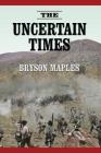 The Uncertain Times By Bryson Maples Cover Image