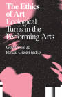 The Ethics of Art: Ecological Turns in the Performing Arts By Guy Cools (Editor), Pascal Gielen (Editor), Karolien Byttebier (Text by (Art/Photo Books)) Cover Image
