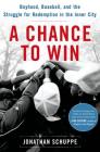 A Chance to Win: Boyhood, Baseball, and the Struggle for Redemption in the Inner City By Jonathan Schuppe Cover Image