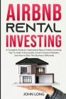 Airbnb Rental Investing: The Ultimate Guide To Understand About Airbnb Investing, Tips To make it Successful, Avoid Common Mistakes And How To By John Long Cover Image