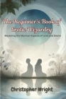 The Beginner's Book of Erotic Wizardry: Mastering the Mystical Aspects of Love and Desire Cover Image