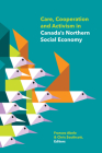 Care, Cooperation and Activism in Canada's Northern Social Economy By Frances Abele (Editor), Chris Southcott (Editor), Jennifer Alsop (Contribution by) Cover Image